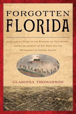 Forgotten Florida: An Engaging Story of the Building of Tallahassee, the Establishment of Key West, and the Settlement of Sanibel Island by Thomasson, Clarissa