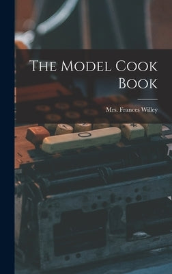 The Model Cook Book by Willey, Frances