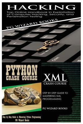 Hacking + Python Crash Course + XML Crash Course by Pg Wizard Books