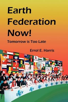 Earth Federation Now: Tomorrow Is Too Late -- Pbk by Harris, Errol E.
