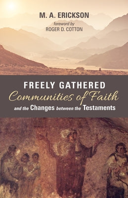 Freely Gathered Communities of Faith and the Changes Between the Testaments by Erickson, M. A.