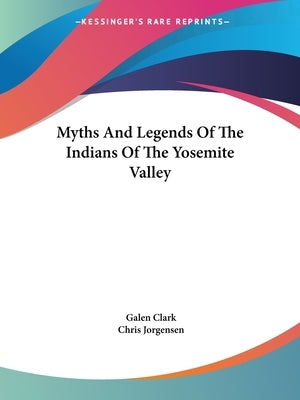 Myths And Legends Of The Indians Of The Yosemite Valley by Clark, Galen