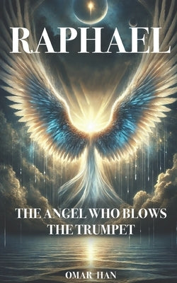 Raphael: The Angel Who Blows the Trumpet by Han, Omar