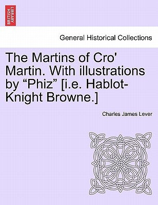 The Martins of Cro' Martin. With illustrations by "Phiz" [i.e. Hablot-Knight Browne.] by Lever, Charles James