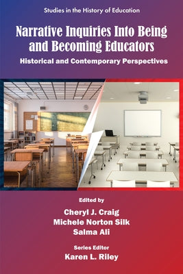 Narrative Inquiries Into Being and Becoming Educators: Historical and Contemporary Perspectives by Craig, Cheryl J.