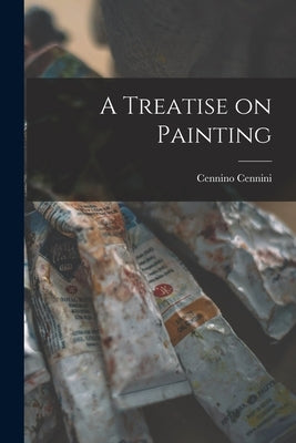 A Treatise on Painting by Cennini, Cennino