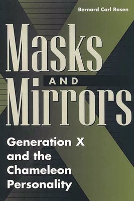 Masks and Mirrors: Generation X and the Chameleon Personality by Rosen, Bernard
