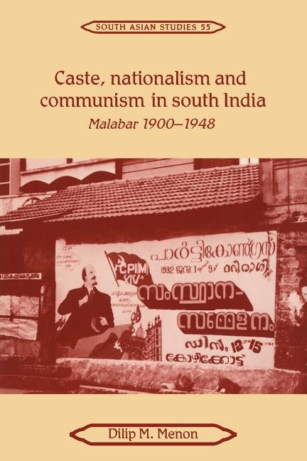 Caste, Nationalism and Communism in South India: Malabar 1900-1948 by Menon, Dilip M.