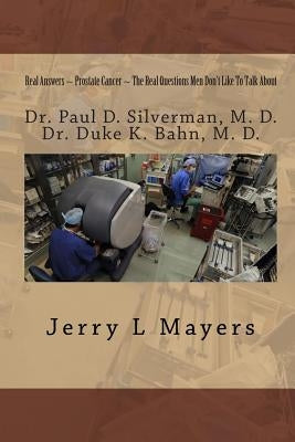 Real Answers on Prostate Cancer The Real Questions Men Don't Like To Talk About: Real Answers on Prostate Cancer by Mayers, Jerry L.