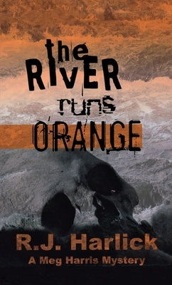 The River Runs Orange: A Meg Harris Mystery by Harlick, R. J.