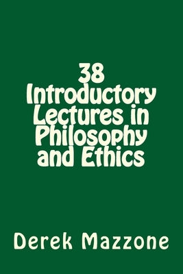 38 Introductory Lectures in Philosophy and Ethics by Mazzone M. Phil, Derek