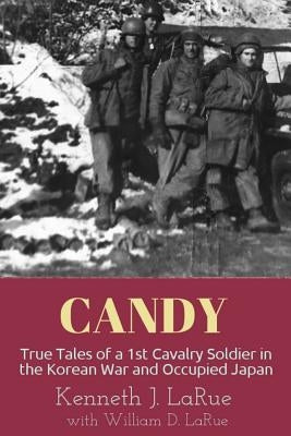 Candy: True Tales of a 1st Cavalry Soldier in the Korean War and Occupied Japan by Larue, William D.