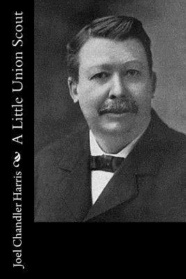 A Little Union Scout by Harris, Joel Chandler