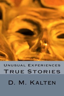 Unusual Experiences: True Stories by Kalten, D. M.