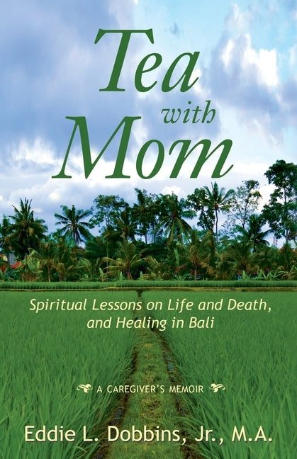 Tea with Mom: Spiritual Lessons on Life and Death, and Healing in Bali by Dobbins Jr, Eddie L.