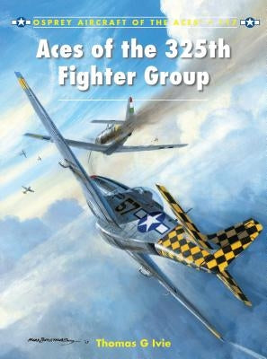 Aces of the 325th Fighter Group by Ivie, Tom