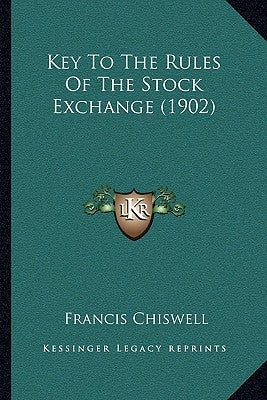 Key To The Rules Of The Stock Exchange (1902) by Chiswell, Francis