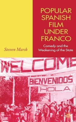 Popular Spanish Film Under Franco: Comedy and the Weakening of the State by Marsh, S.