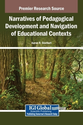 Narratives of Pedagogical Development and Navigation of Educational Contexts by Gierhart, Aaron R.