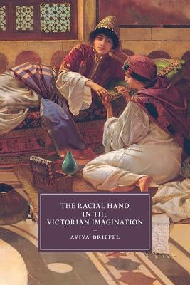 The Racial Hand in the Victorian Imagination by Briefel, Aviva