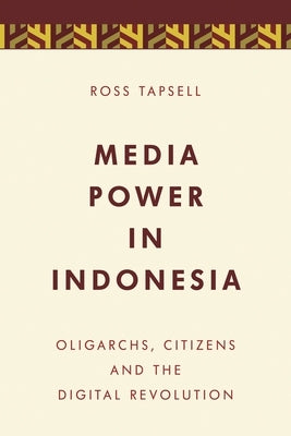Media Power in Indonesia: Oligarchs, Citizens and the Digital Revolution by Tapsell, Ross