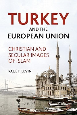 Turkey and the European Union: Christian and Secular Images of Islam by Levin, P.