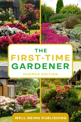 The First-Time Gardener: Summer Edition by Publishing, Well-Being