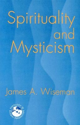 Spirituality and Mysticism by Wiseman, James A.