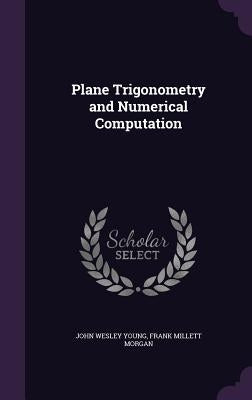 Plane Trigonometry and Numerical Computation by Young, John Wesley