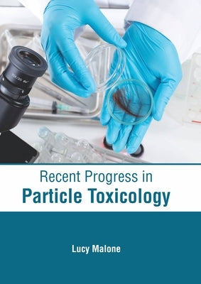 Recent Progress in Particle Toxicology by Malone, Lucy