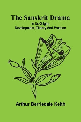 The Sanskrit drama: in its origin, development, theory and practice by Berriedale Keith, Arthur