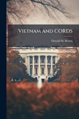 Vietnam and CORDS by Brown, Donald M.
