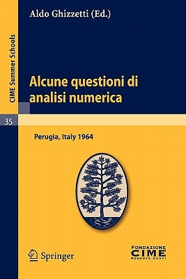 Alcune Questioni Di Analisi Numerica: Lectures Given at a Summer School of the Centro Internazionale Matematico Estivo (C.I.M.E.) Held in Perugia, Ita by Ghizzetti, Aldo