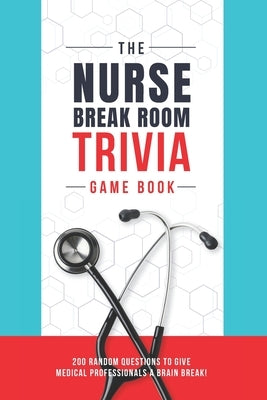 The Nurse Break Room Trivia Game Book: 200 Random Questions to Give Medical Professionals a Brain Break! by Zimmers, Jenine