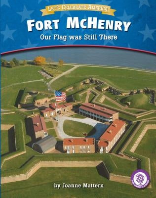 Fort McHenry: Our Flag Was Still There by Mattern, Joanne