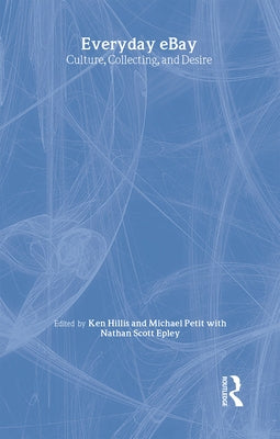 Everyday Ebay: Culture, Collecting, and Desire by Hillis, Ken