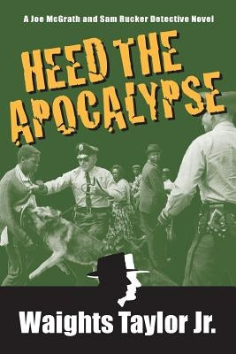 Heed the Apocalypse: A Joe McGrath and Sam Rucker Detective Novel by Taylor, Waights, Jr.