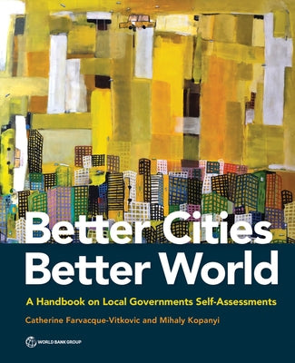Better Cities, Better World: A Handbook on Local Governments Self-Assessments by Farvacque-Vitkovic, Catherine