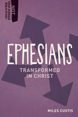 Ephesians: Transformed in Christ by Custis, Miles
