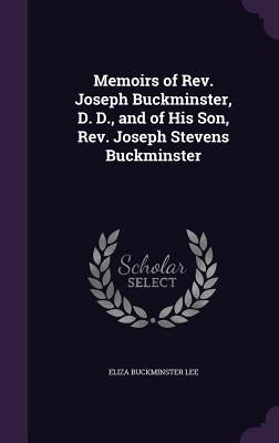 Memoirs of Rev. Joseph Buckminster, D. D., and of His Son, Rev. Joseph Stevens Buckminster by Lee, Eliza Buckminster