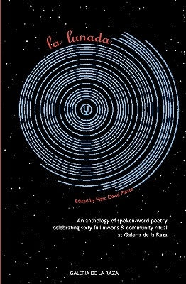 La Lunada: An Anthology celebrating sixty full moons of spoken-word poetry at Galería de la Raza 2004 - 2010 by Pinate, Marc David