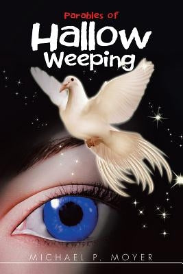Parables of Hallow Weeping by Moyer, Michael P.