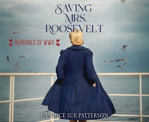 Saving Mrs. Roosevelt: WWII Heroines by Patterson, Candice Sue