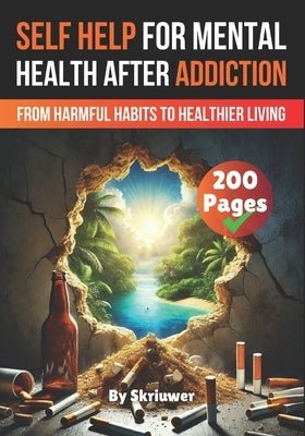 A Self Help Book for Mental Health After Addiction: From Harmful Habits to Healthier Living by Auke