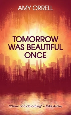 Tomorrow Was Beautiful Once by Orrell, Amy