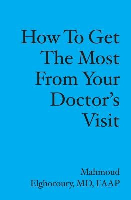 How to get the most from your doctor's visit by Elghoroury, Mahmoud
