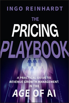 The Pricing Playbook: A Practical Guide to Revenue Growth Management in the Age of A.I. by Reinhardt, Ingo