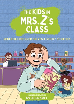 The Kids in Mrs. Z's Class: Sebastian Metzger Solves a Sticky Situation by Lukoff, Kyle