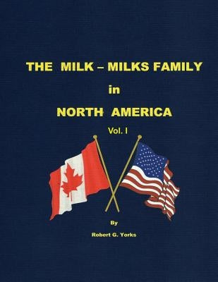 The Milk-Milks Family in North America: Volume I by Yorks, Robert G.