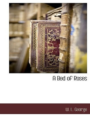 A Bed of Roses by George, W. L.